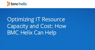 Optimizing IT Resource Capacity and Cost: How BMC Helix Can Help